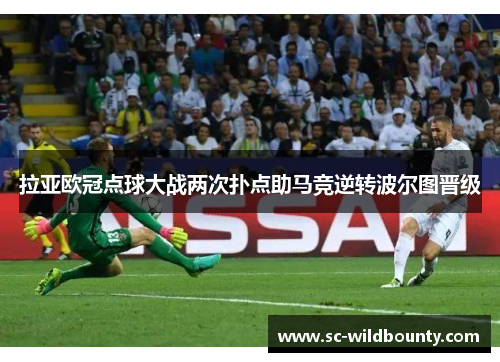 拉亚欧冠点球大战两次扑点助马竞逆转波尔图晋级